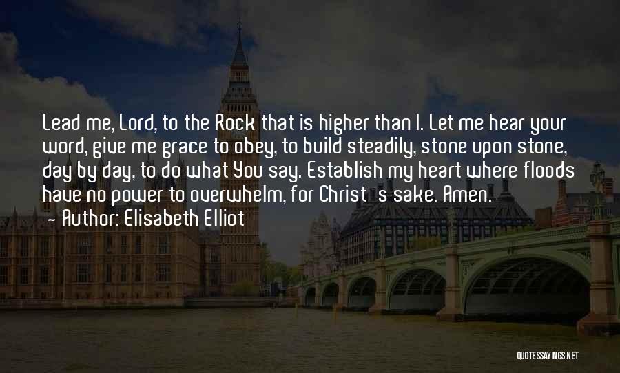 Elisabeth Elliot Quotes: Lead Me, Lord, To The Rock That Is Higher Than I. Let Me Hear Your Word, Give Me Grace To