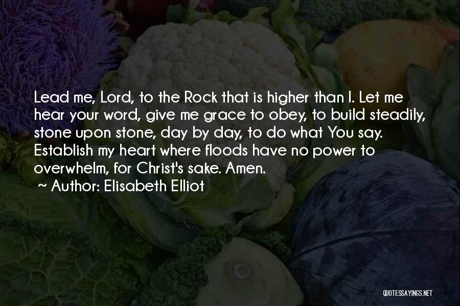 Elisabeth Elliot Quotes: Lead Me, Lord, To The Rock That Is Higher Than I. Let Me Hear Your Word, Give Me Grace To