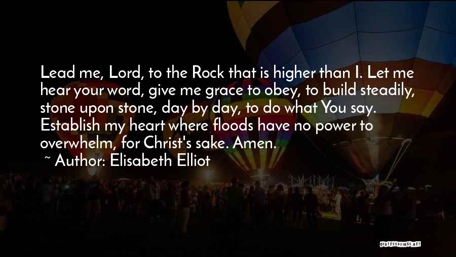 Elisabeth Elliot Quotes: Lead Me, Lord, To The Rock That Is Higher Than I. Let Me Hear Your Word, Give Me Grace To