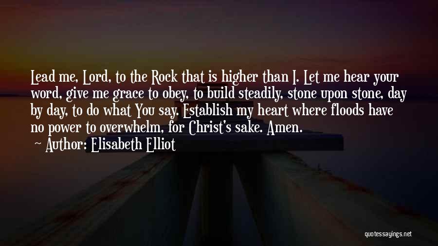 Elisabeth Elliot Quotes: Lead Me, Lord, To The Rock That Is Higher Than I. Let Me Hear Your Word, Give Me Grace To