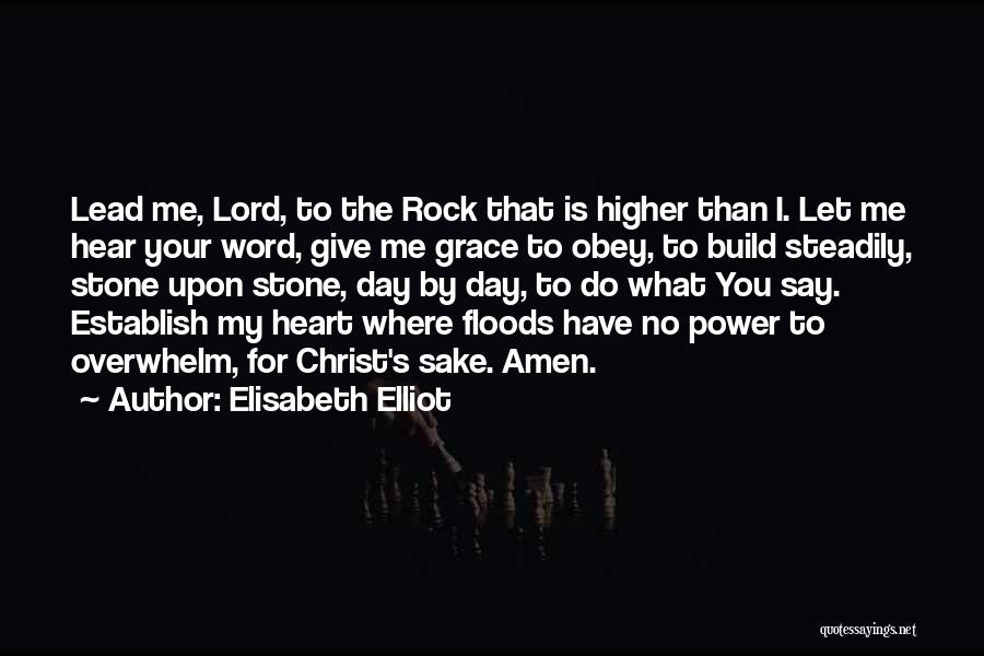 Elisabeth Elliot Quotes: Lead Me, Lord, To The Rock That Is Higher Than I. Let Me Hear Your Word, Give Me Grace To