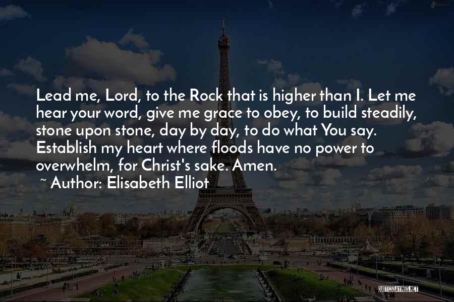 Elisabeth Elliot Quotes: Lead Me, Lord, To The Rock That Is Higher Than I. Let Me Hear Your Word, Give Me Grace To