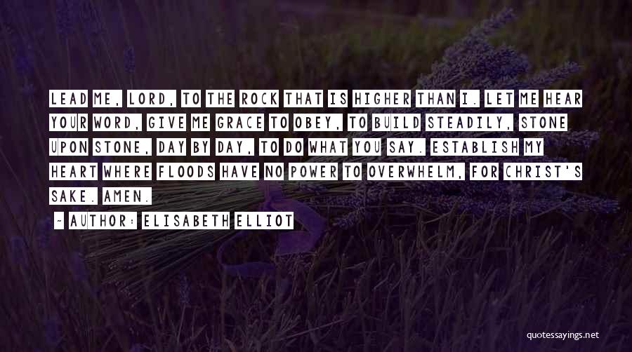 Elisabeth Elliot Quotes: Lead Me, Lord, To The Rock That Is Higher Than I. Let Me Hear Your Word, Give Me Grace To