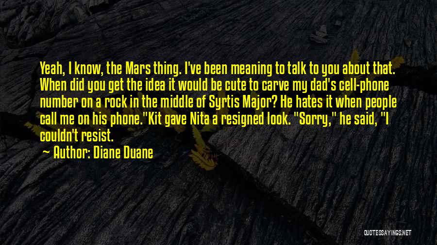 Diane Duane Quotes: Yeah, I Know, The Mars Thing. I've Been Meaning To Talk To You About That. When Did You Get The