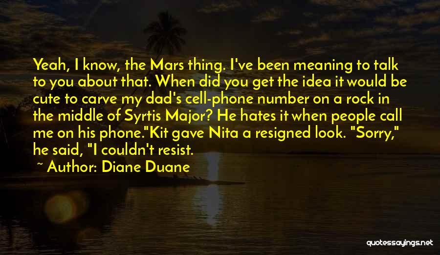 Diane Duane Quotes: Yeah, I Know, The Mars Thing. I've Been Meaning To Talk To You About That. When Did You Get The