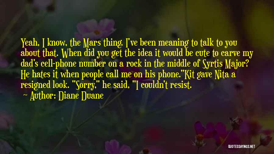 Diane Duane Quotes: Yeah, I Know, The Mars Thing. I've Been Meaning To Talk To You About That. When Did You Get The