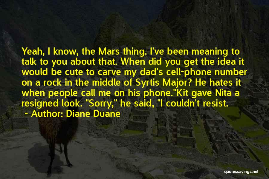 Diane Duane Quotes: Yeah, I Know, The Mars Thing. I've Been Meaning To Talk To You About That. When Did You Get The