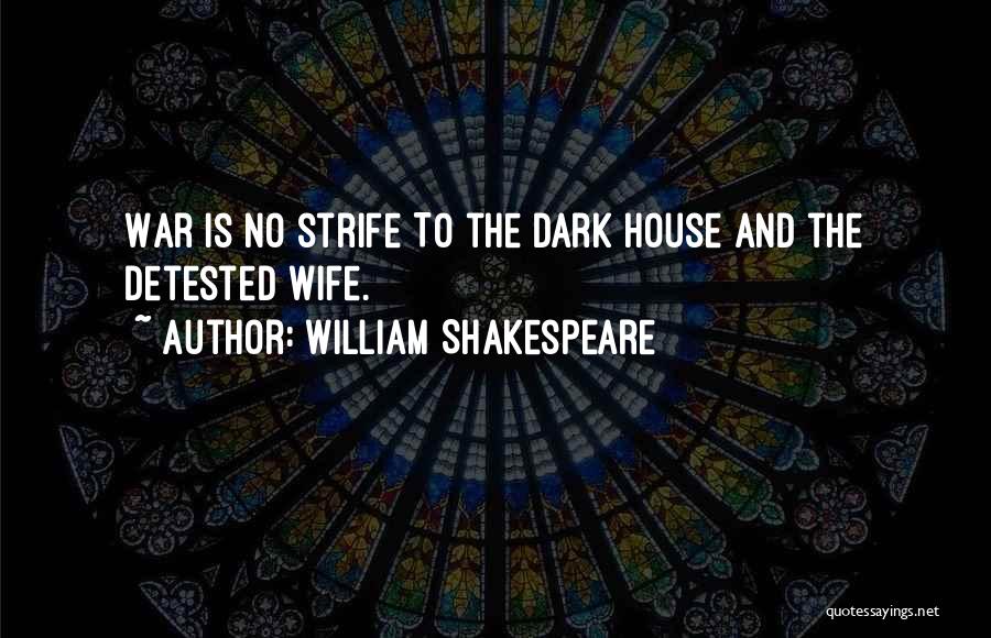 William Shakespeare Quotes: War Is No Strife To The Dark House And The Detested Wife.