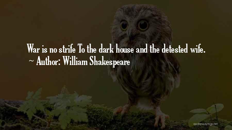 William Shakespeare Quotes: War Is No Strife To The Dark House And The Detested Wife.