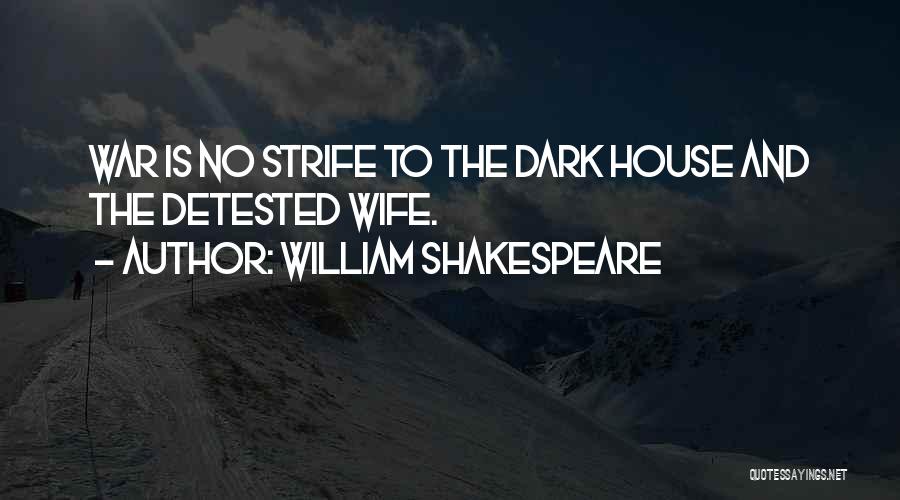 William Shakespeare Quotes: War Is No Strife To The Dark House And The Detested Wife.