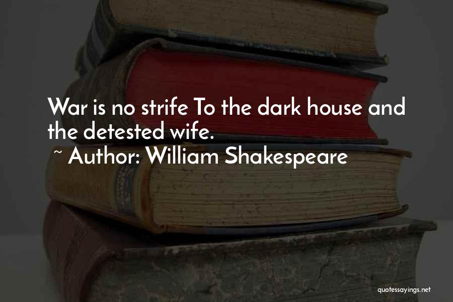 William Shakespeare Quotes: War Is No Strife To The Dark House And The Detested Wife.