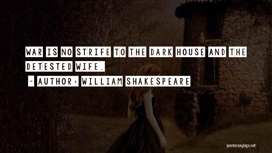 William Shakespeare Quotes: War Is No Strife To The Dark House And The Detested Wife.