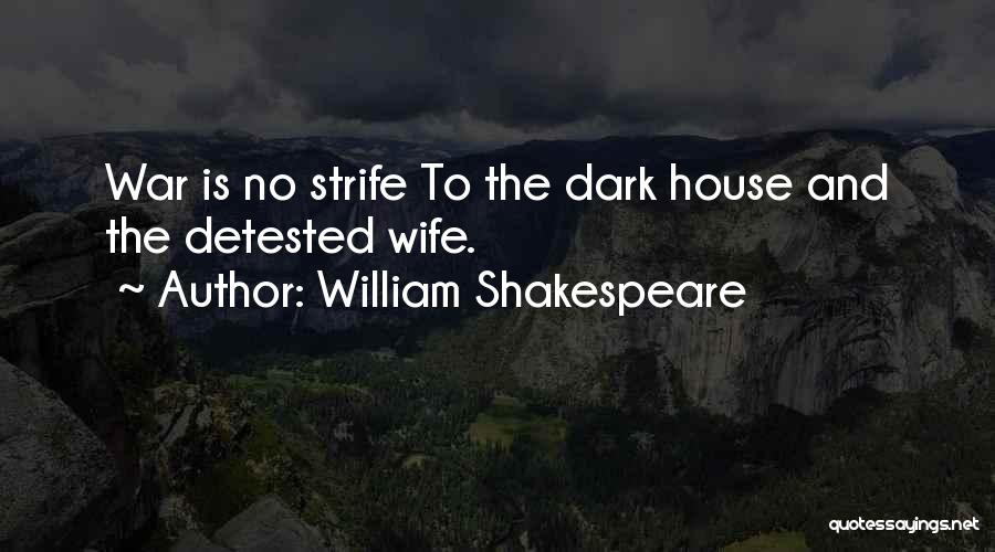 William Shakespeare Quotes: War Is No Strife To The Dark House And The Detested Wife.