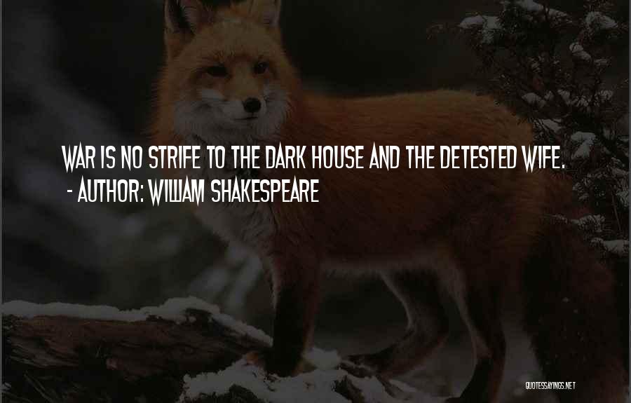 William Shakespeare Quotes: War Is No Strife To The Dark House And The Detested Wife.