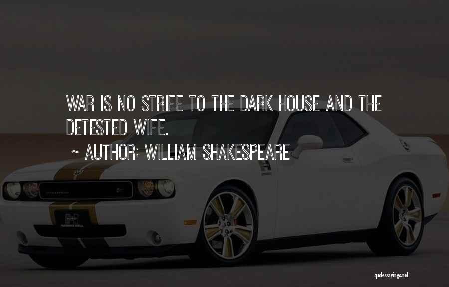William Shakespeare Quotes: War Is No Strife To The Dark House And The Detested Wife.