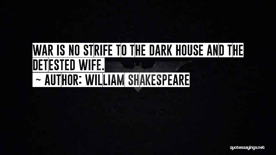 William Shakespeare Quotes: War Is No Strife To The Dark House And The Detested Wife.