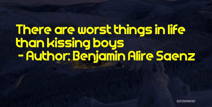 Benjamin Alire Saenz Quotes: There Are Worst Things In Life Than Kissing Boys