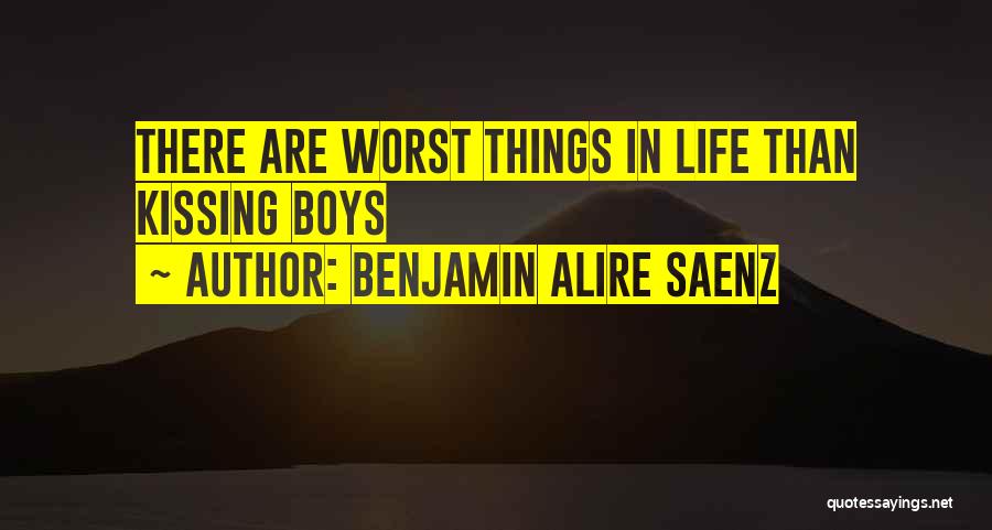 Benjamin Alire Saenz Quotes: There Are Worst Things In Life Than Kissing Boys