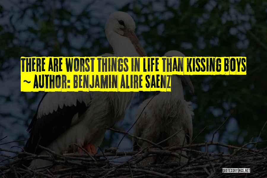 Benjamin Alire Saenz Quotes: There Are Worst Things In Life Than Kissing Boys