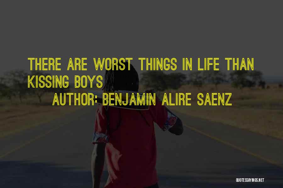 Benjamin Alire Saenz Quotes: There Are Worst Things In Life Than Kissing Boys