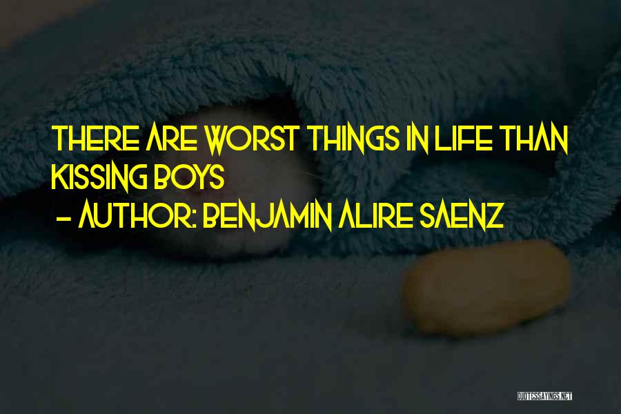 Benjamin Alire Saenz Quotes: There Are Worst Things In Life Than Kissing Boys