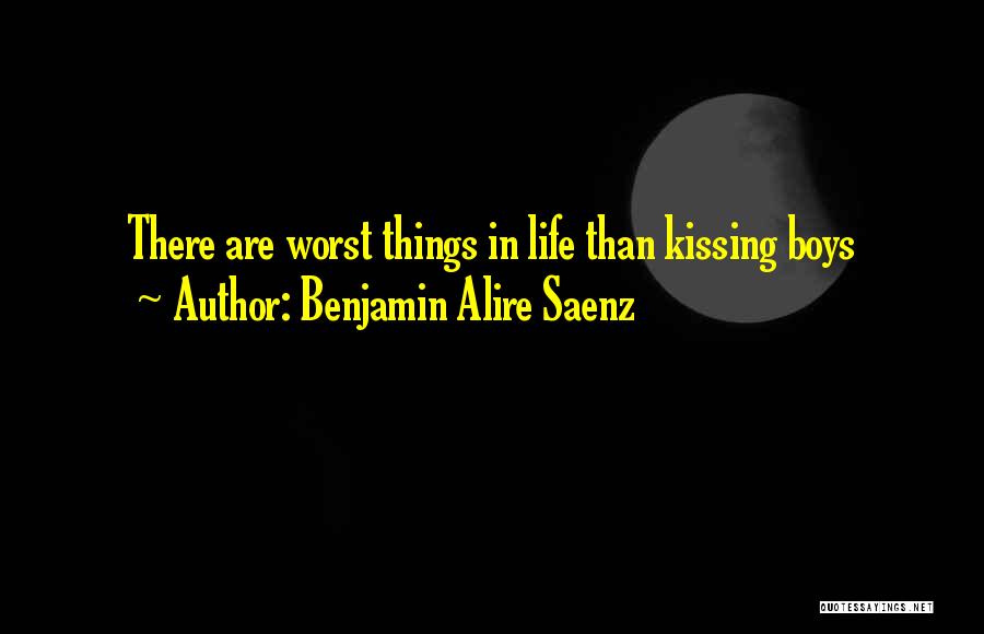 Benjamin Alire Saenz Quotes: There Are Worst Things In Life Than Kissing Boys