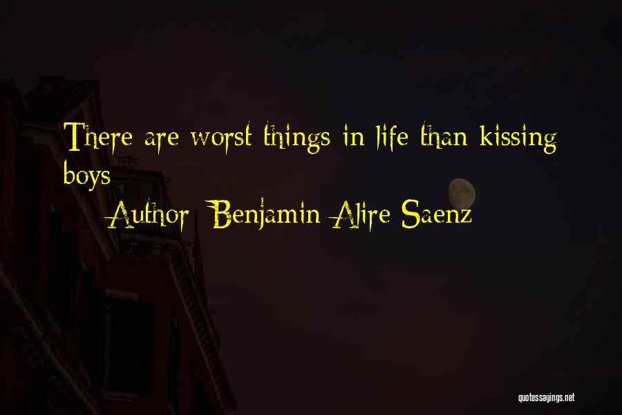 Benjamin Alire Saenz Quotes: There Are Worst Things In Life Than Kissing Boys