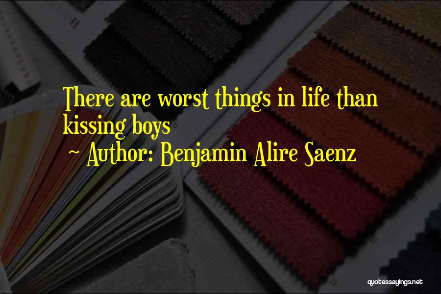 Benjamin Alire Saenz Quotes: There Are Worst Things In Life Than Kissing Boys