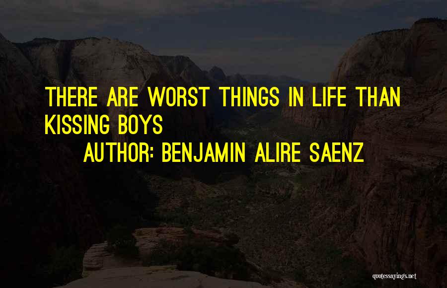 Benjamin Alire Saenz Quotes: There Are Worst Things In Life Than Kissing Boys