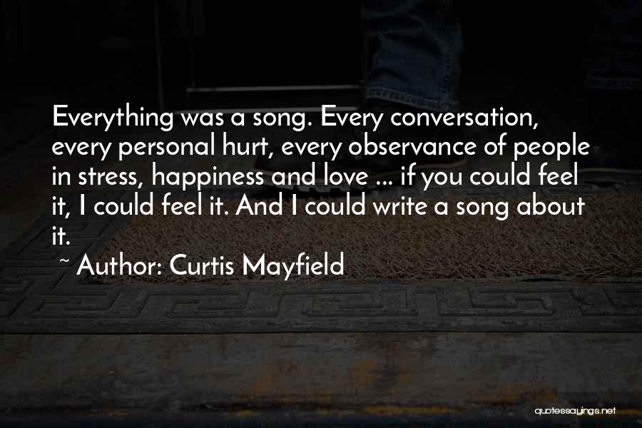 Curtis Mayfield Quotes: Everything Was A Song. Every Conversation, Every Personal Hurt, Every Observance Of People In Stress, Happiness And Love ... If