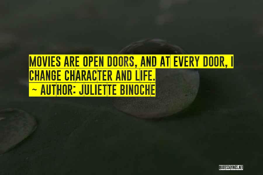 Juliette Binoche Quotes: Movies Are Open Doors, And At Every Door, I Change Character And Life.