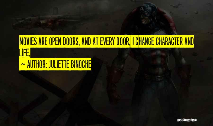 Juliette Binoche Quotes: Movies Are Open Doors, And At Every Door, I Change Character And Life.