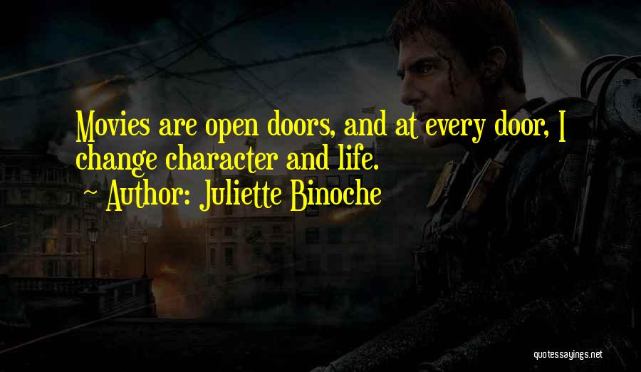 Juliette Binoche Quotes: Movies Are Open Doors, And At Every Door, I Change Character And Life.