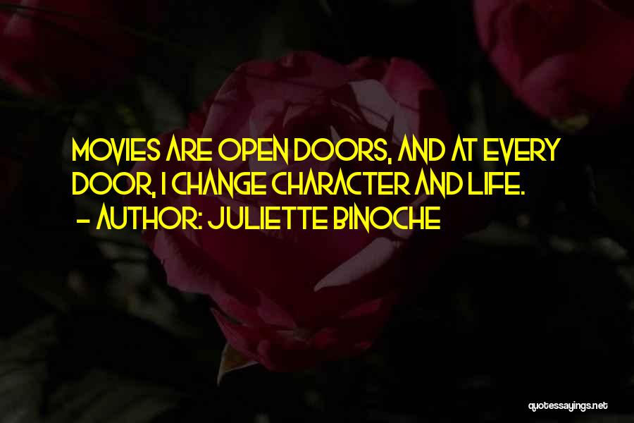Juliette Binoche Quotes: Movies Are Open Doors, And At Every Door, I Change Character And Life.