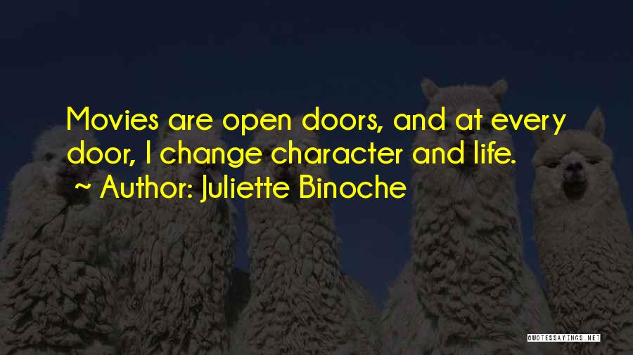Juliette Binoche Quotes: Movies Are Open Doors, And At Every Door, I Change Character And Life.