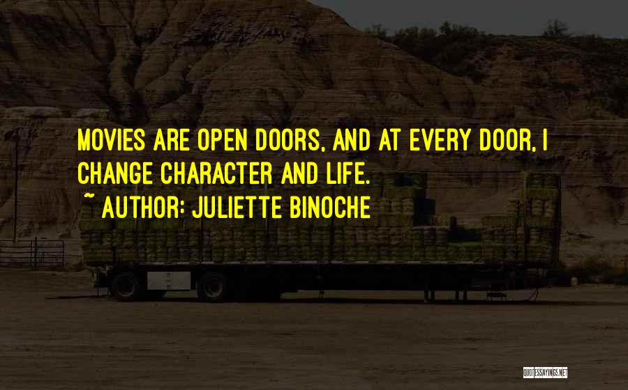 Juliette Binoche Quotes: Movies Are Open Doors, And At Every Door, I Change Character And Life.