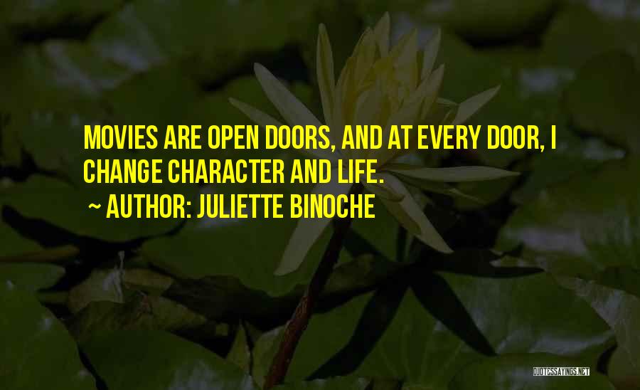 Juliette Binoche Quotes: Movies Are Open Doors, And At Every Door, I Change Character And Life.