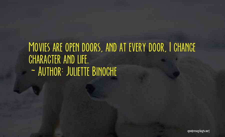 Juliette Binoche Quotes: Movies Are Open Doors, And At Every Door, I Change Character And Life.