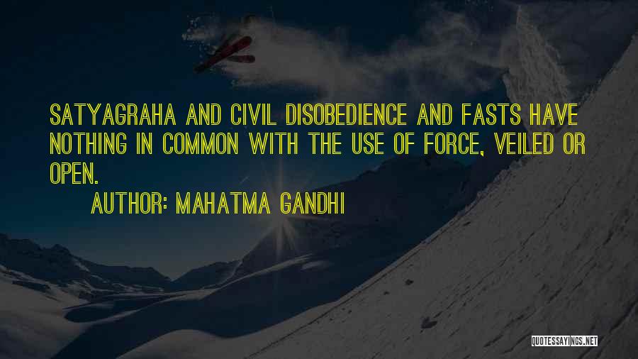 Mahatma Gandhi Quotes: Satyagraha And Civil Disobedience And Fasts Have Nothing In Common With The Use Of Force, Veiled Or Open.