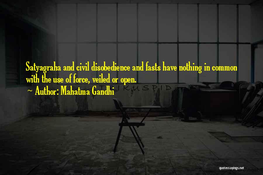 Mahatma Gandhi Quotes: Satyagraha And Civil Disobedience And Fasts Have Nothing In Common With The Use Of Force, Veiled Or Open.