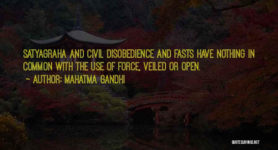 Mahatma Gandhi Quotes: Satyagraha And Civil Disobedience And Fasts Have Nothing In Common With The Use Of Force, Veiled Or Open.