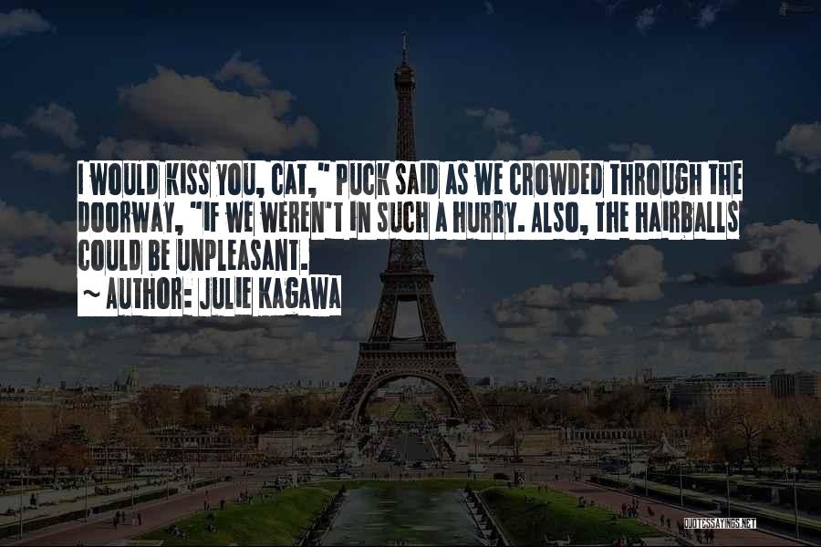 Julie Kagawa Quotes: I Would Kiss You, Cat, Puck Said As We Crowded Through The Doorway, If We Weren't In Such A Hurry.