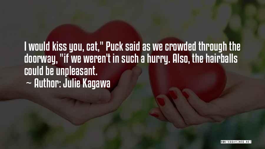 Julie Kagawa Quotes: I Would Kiss You, Cat, Puck Said As We Crowded Through The Doorway, If We Weren't In Such A Hurry.
