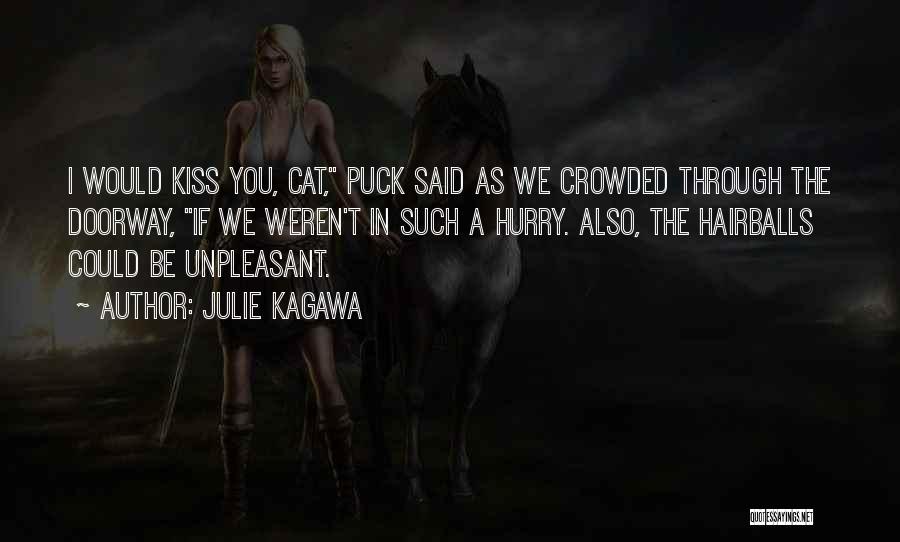 Julie Kagawa Quotes: I Would Kiss You, Cat, Puck Said As We Crowded Through The Doorway, If We Weren't In Such A Hurry.