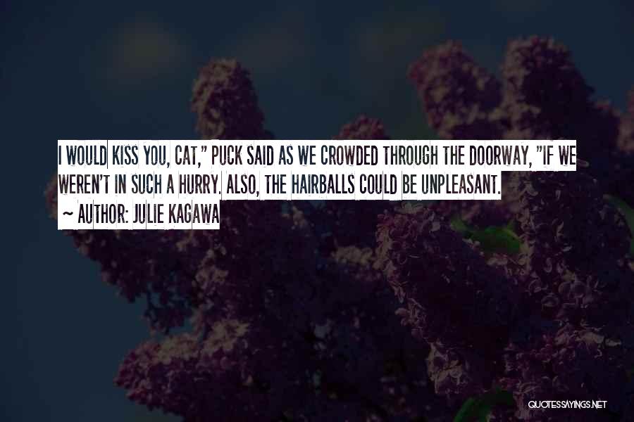 Julie Kagawa Quotes: I Would Kiss You, Cat, Puck Said As We Crowded Through The Doorway, If We Weren't In Such A Hurry.