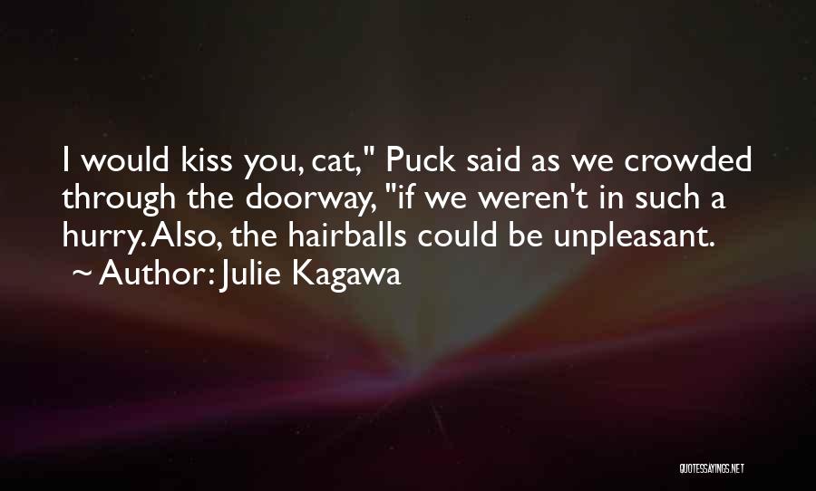 Julie Kagawa Quotes: I Would Kiss You, Cat, Puck Said As We Crowded Through The Doorway, If We Weren't In Such A Hurry.
