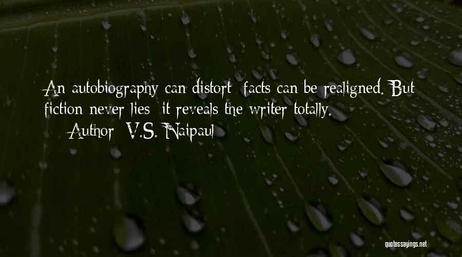 V.S. Naipaul Quotes: An Autobiography Can Distort; Facts Can Be Realigned. But Fiction Never Lies: It Reveals The Writer Totally.