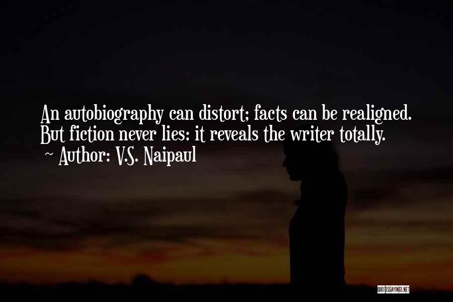 V.S. Naipaul Quotes: An Autobiography Can Distort; Facts Can Be Realigned. But Fiction Never Lies: It Reveals The Writer Totally.