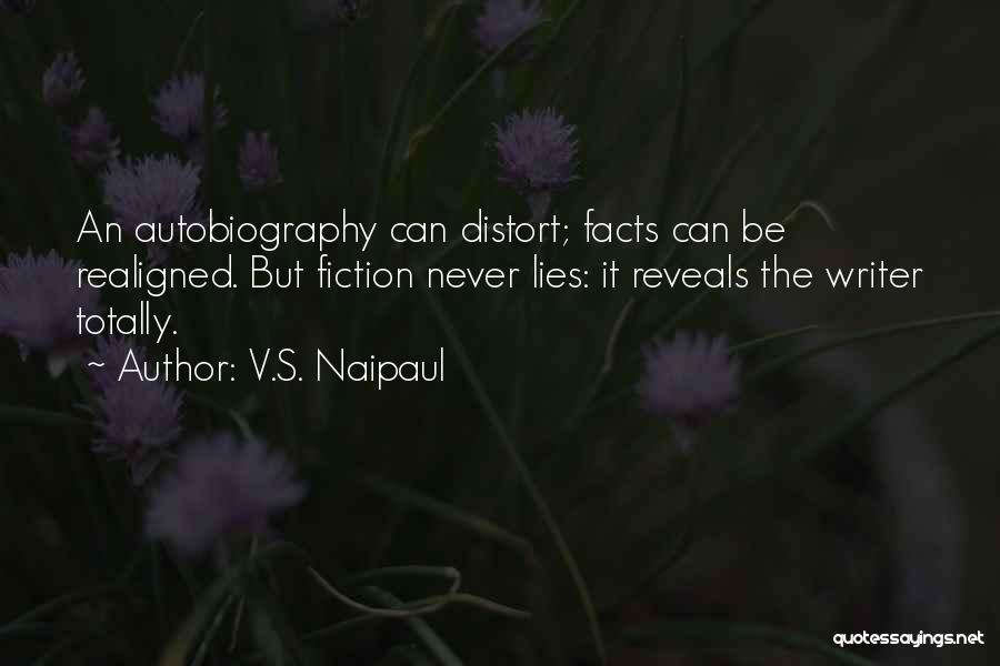 V.S. Naipaul Quotes: An Autobiography Can Distort; Facts Can Be Realigned. But Fiction Never Lies: It Reveals The Writer Totally.