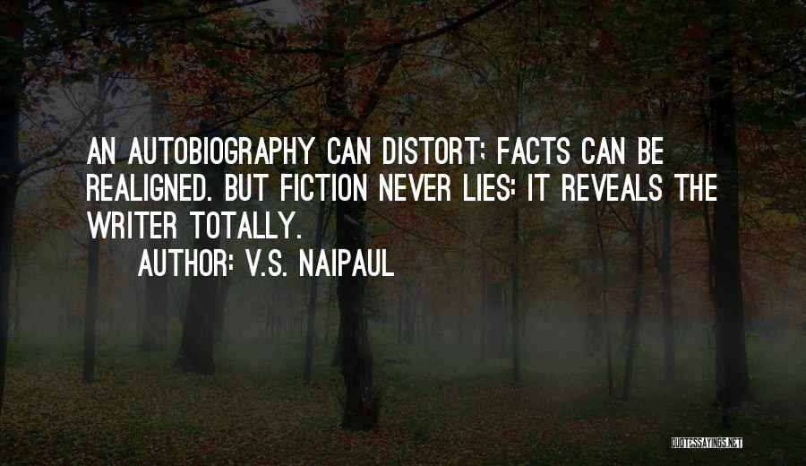 V.S. Naipaul Quotes: An Autobiography Can Distort; Facts Can Be Realigned. But Fiction Never Lies: It Reveals The Writer Totally.